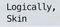 Logically, Skin